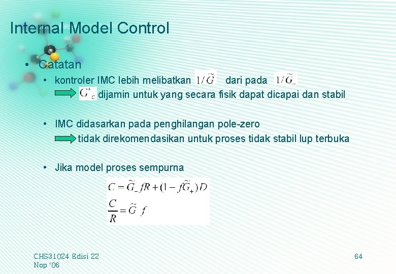 Internal Model Control • Catatan • kontroler IMC lebih melibatkan dari pada dijamin untuk