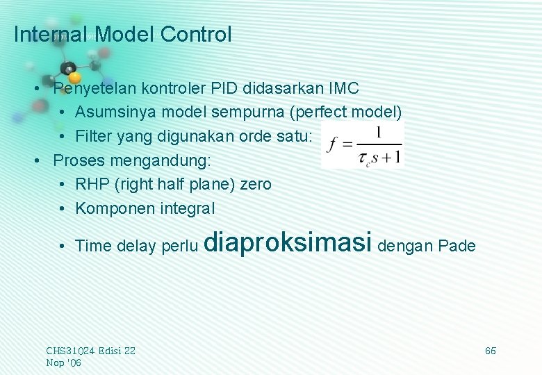 Internal Model Control • Penyetelan kontroler PID didasarkan IMC • Asumsinya model sempurna (perfect
