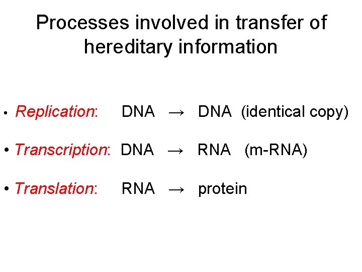 Processes involved in transfer of hereditary information • Replication: DNA → DNA (identical copy)