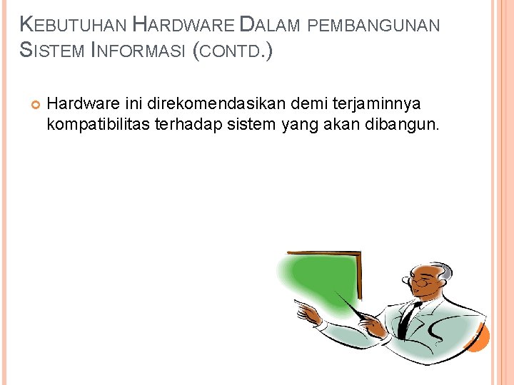 KEBUTUHAN HARDWARE DALAM PEMBANGUNAN SISTEM INFORMASI (CONTD. ) Hardware ini direkomendasikan demi terjaminnya kompatibilitas