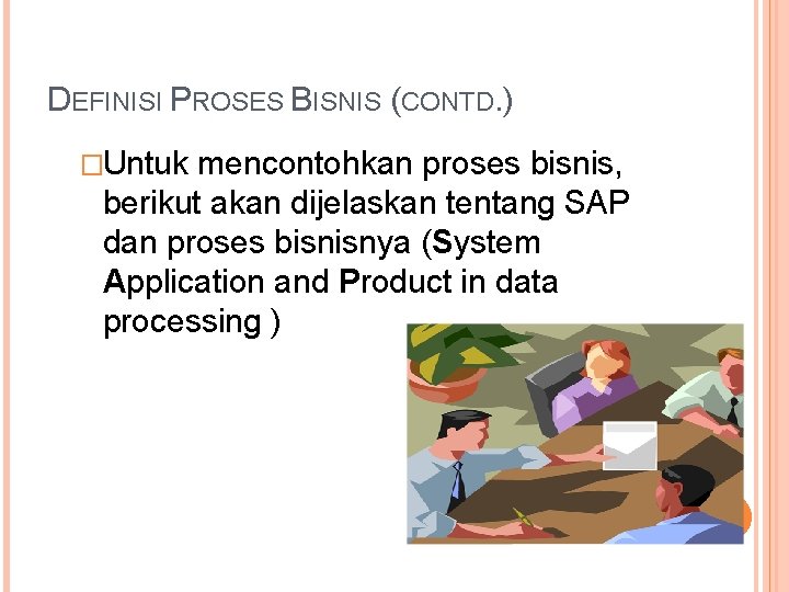 DEFINISI PROSES BISNIS (CONTD. ) �Untuk mencontohkan proses bisnis, berikut akan dijelaskan tentang SAP