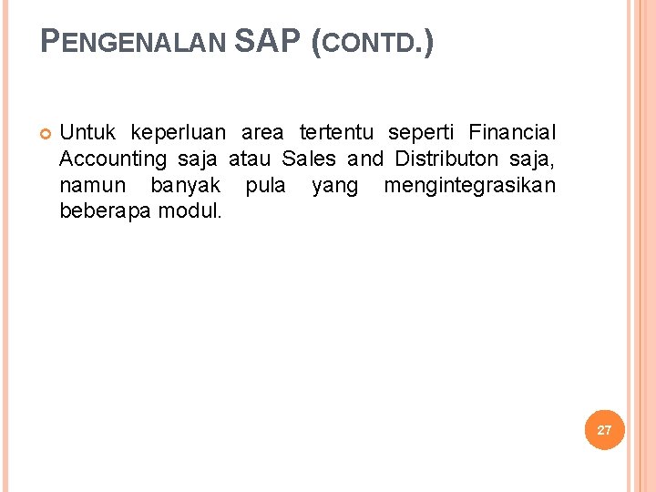 PENGENALAN SAP (CONTD. ) Untuk keperluan area tertentu seperti Financial Accounting saja atau Sales