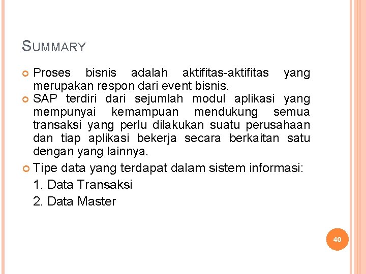 SUMMARY Proses bisnis adalah aktifitas-aktifitas yang merupakan respon dari event bisnis. SAP terdiri dari