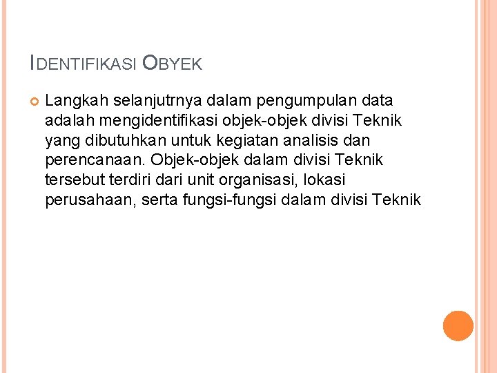 IDENTIFIKASI OBYEK Langkah selanjutrnya dalam pengumpulan data adalah mengidentifikasi objek-objek divisi Teknik yang dibutuhkan