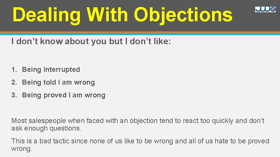 Dealing With Objections I don’t know about you but I don’t like: 1. Being