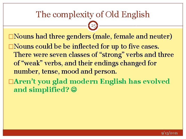 The complexity of Old English 25 �Nouns had three genders (male, female and neuter)