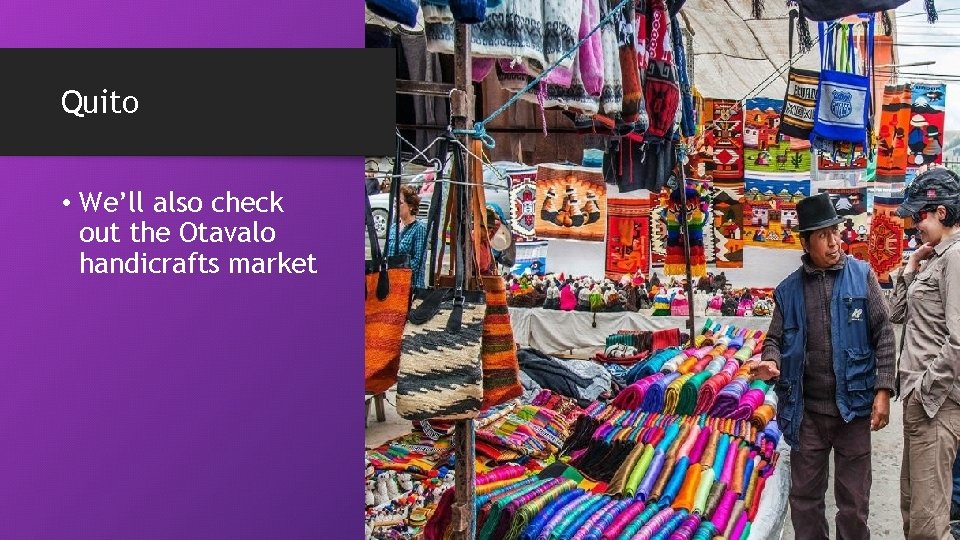Quito • We’ll also check out the Otavalo handicrafts market 