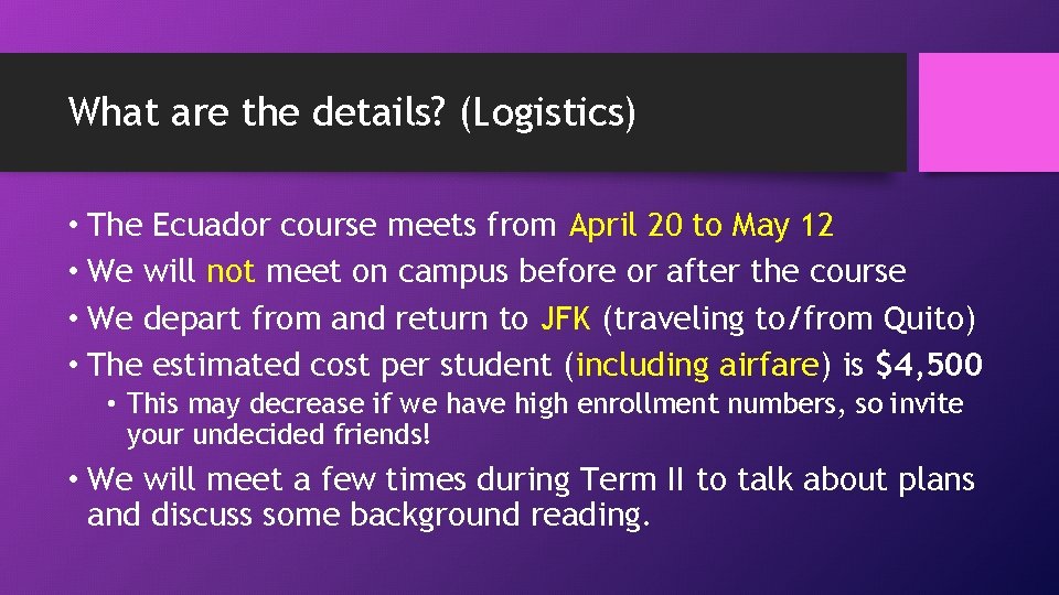 What are the details? (Logistics) • The Ecuador course meets from April 20 to