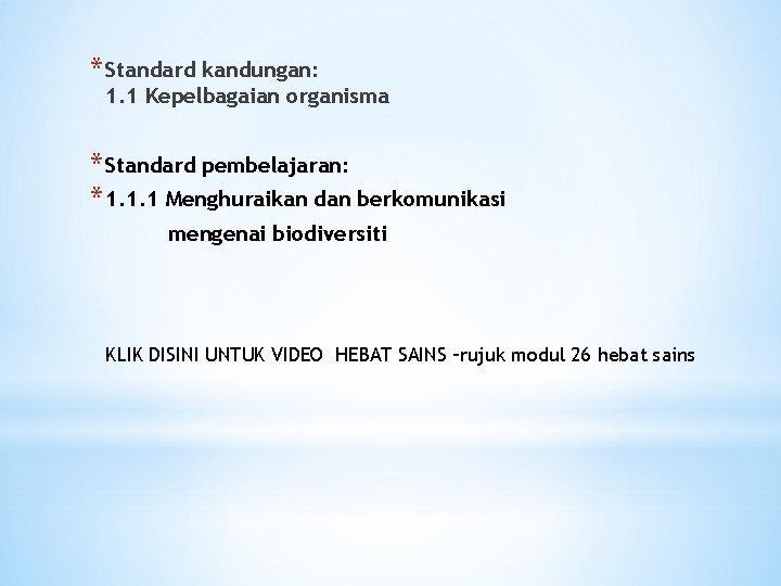 * Standard kandungan: 1. 1 Kepelbagaian organisma * Standard pembelajaran: * 1. 1. 1