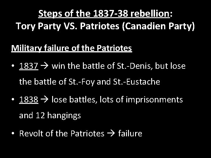 Steps of the 1837 -38 rebellion: Tory Party VS. Patriotes (Canadien Party) Military failure