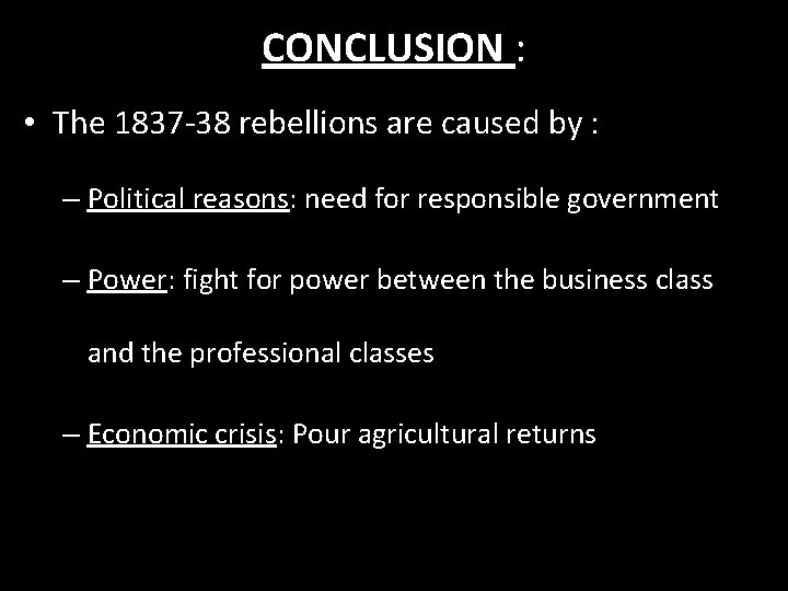 CONCLUSION : • The 1837 -38 rebellions are caused by : – Political reasons: