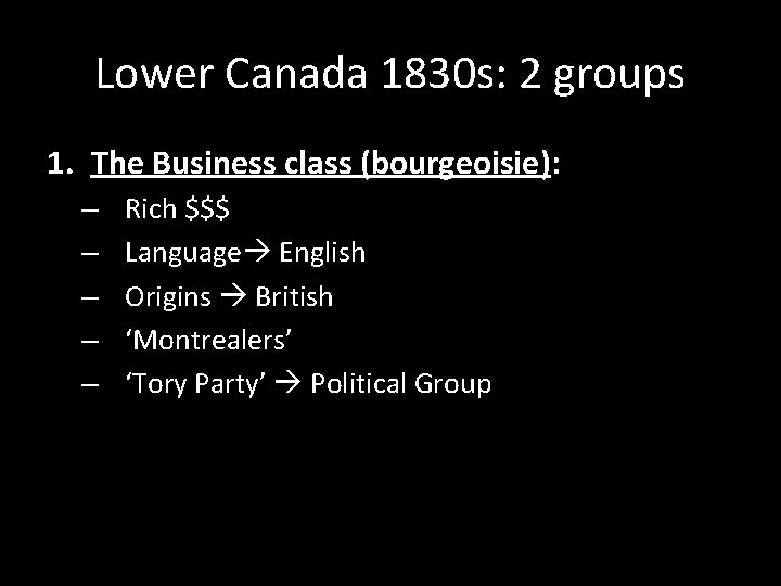 Lower Canada 1830 s: 2 groups 1. The Business class (bourgeoisie): – – –