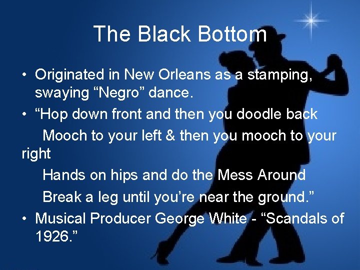 The Black Bottom • Originated in New Orleans as a stamping, swaying “Negro” dance.
