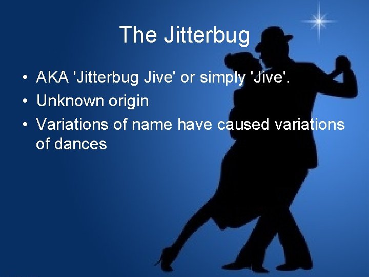 The Jitterbug • AKA 'Jitterbug Jive' or simply 'Jive'. • Unknown origin • Variations