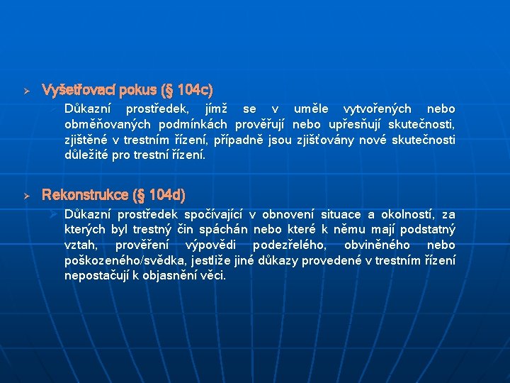 Ø Vyšetřovací pokus (§ 104 c) Ø Důkazní prostředek, jímž se v uměle vytvořených