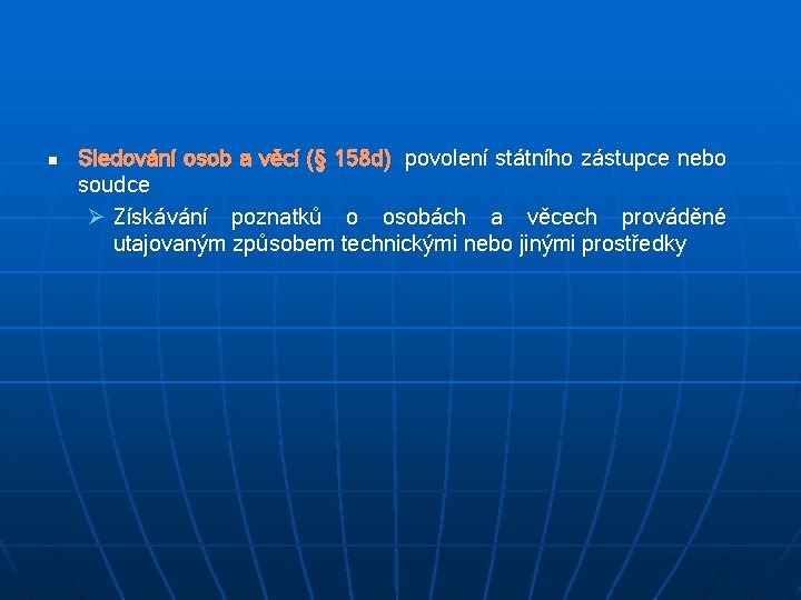 n Sledování osob a věcí (§ 158 d) –povolení státního zástupce nebo soudce Ø
