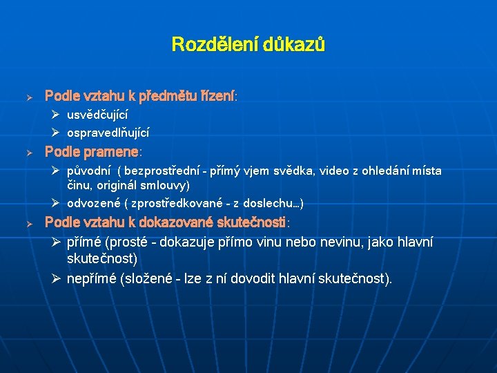 Rozdělení důkazů Ø Podle vztahu k předmětu řízení: Ø usvědčující Ø ospravedlňující Ø Podle