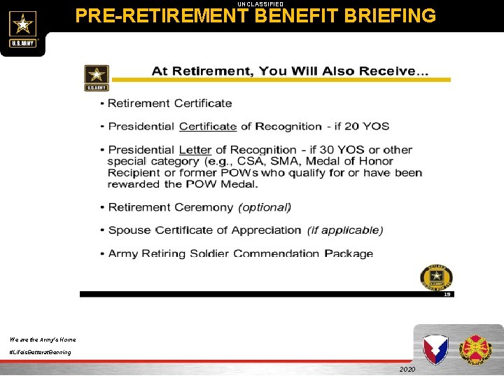 UNCLASSIFIED PRE-RETIREMENT BENEFIT BRIEFING We are the Army's Home #Lifeis. Betterat. Benning 2020 