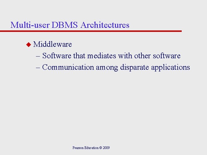 Multi-user DBMS Architectures u Middleware – Software that mediates with other software – Communication