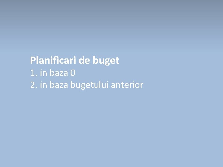 Planificari de buget 1. in baza 0 2. in baza bugetului anterior 