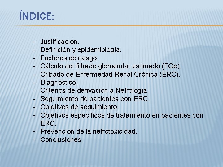 ÍNDICE: - Justificación. Definición y epidemiología. Factores de riesgo. Cálculo del filtrado glomerular estimado