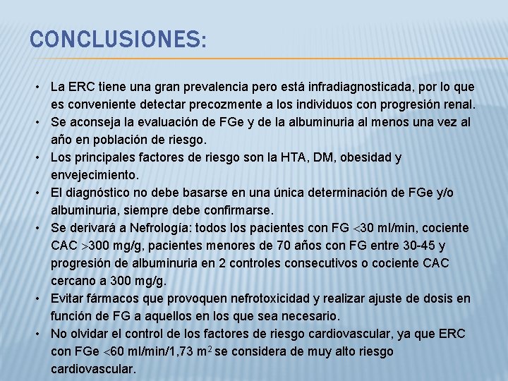 CONCLUSIONES: • La ERC tiene una gran prevalencia pero está infradiagnosticada, por lo que