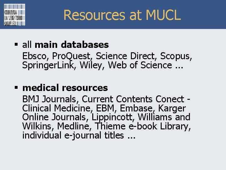 Resources at MUCL § all main databases Ebsco, Pro. Quest, Science Direct, Scopus, Springer.