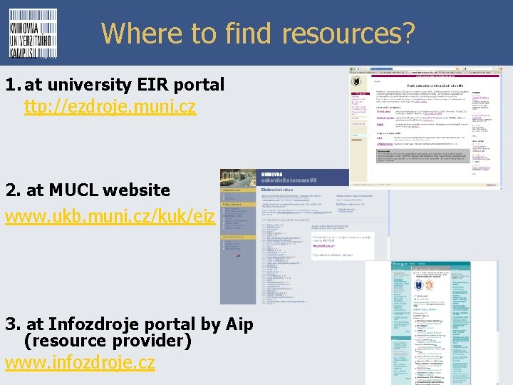 Where to find resources? 1. at university EIR portal ttp: //ezdroje. muni. cz 2.