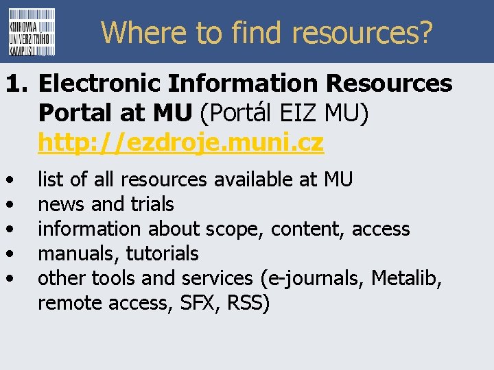 Where to find resources? 1. Electronic Information Resources Portal at MU (Portál EIZ MU)