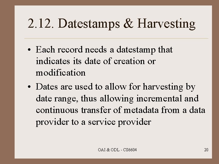 2. 12. Datestamps & Harvesting • Each record needs a datestamp that indicates its