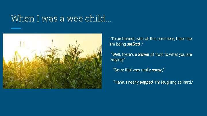 When I was a wee child. . . “To be honest, with all this