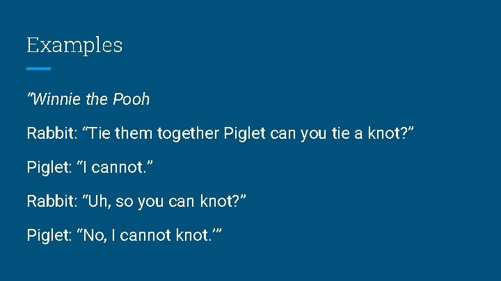 Examples “Winnie the Pooh Rabbit: “Tie them together Piglet can you tie a knot?