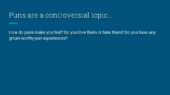 Puns are a controversial topic. . . How do puns make you feel? Do