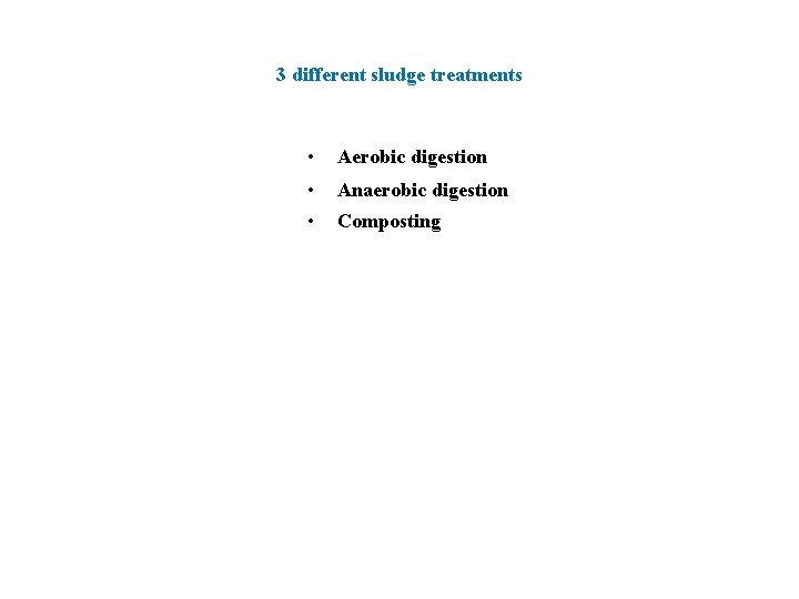 3 different sludge treatments • Aerobic digestion • Anaerobic digestion • Composting 