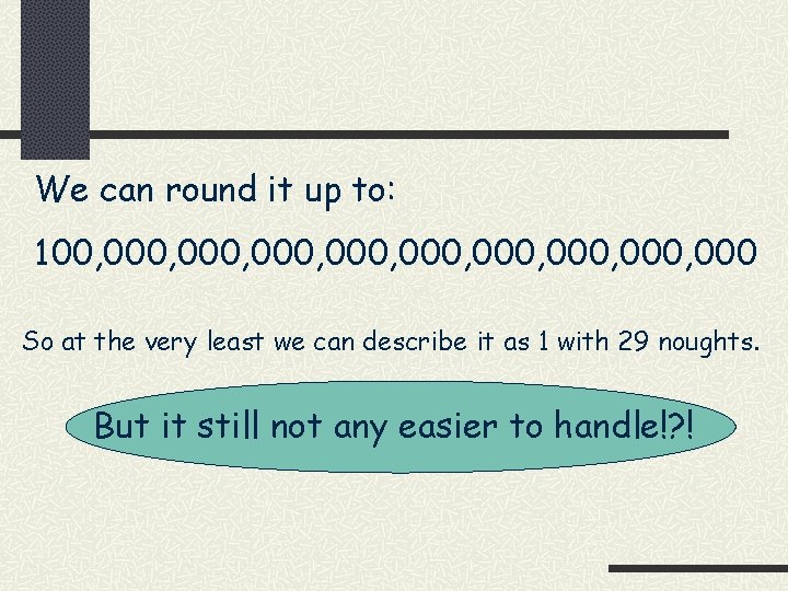 We can round it up to: 100, 000, 000, 000 So at the very