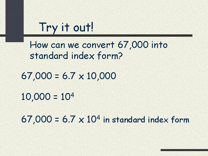 Try it out! How can we convert 67, 000 into standard index form? 67,