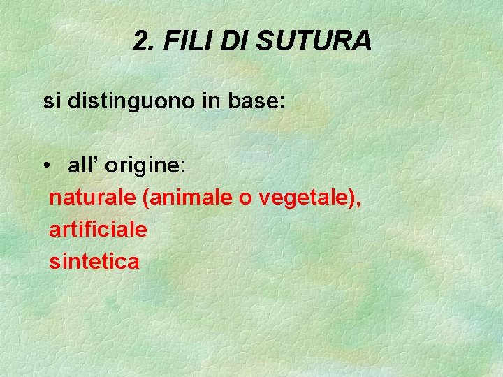 2. FILI DI SUTURA si distinguono in base: • all’ origine: naturale (animale o