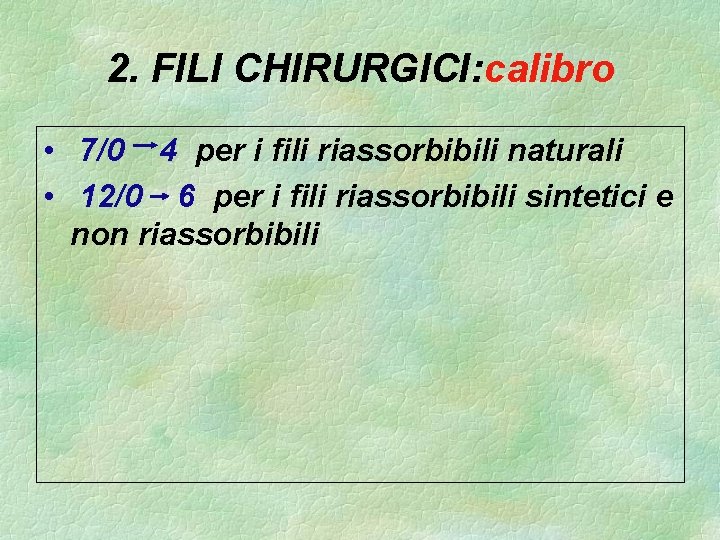 2. FILI CHIRURGICI: calibro • 7/0 4 per i fili riassorbibili naturali • 12/0