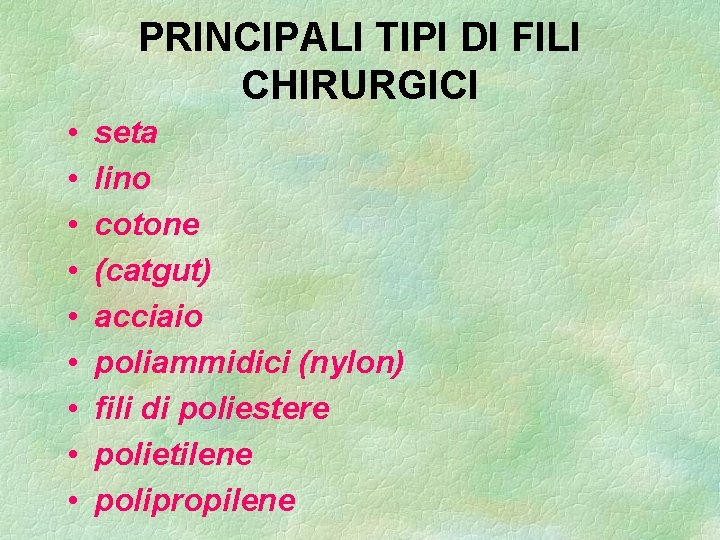 PRINCIPALI TIPI DI FILI CHIRURGICI • • • seta lino cotone (catgut) acciaio poliammidici