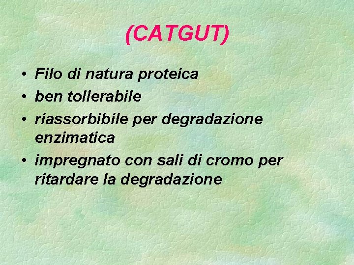 (CATGUT) • Filo di natura proteica • ben tollerabile • riassorbibile per degradazione enzimatica