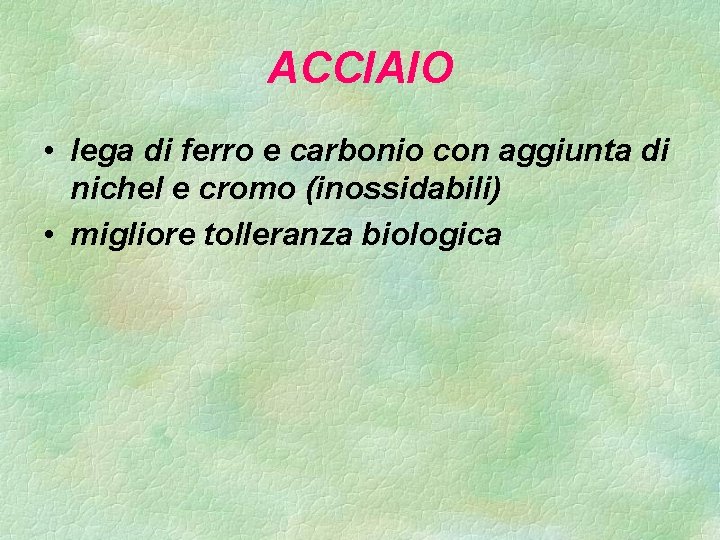 ACCIAIO • lega di ferro e carbonio con aggiunta di nichel e cromo (inossidabili)