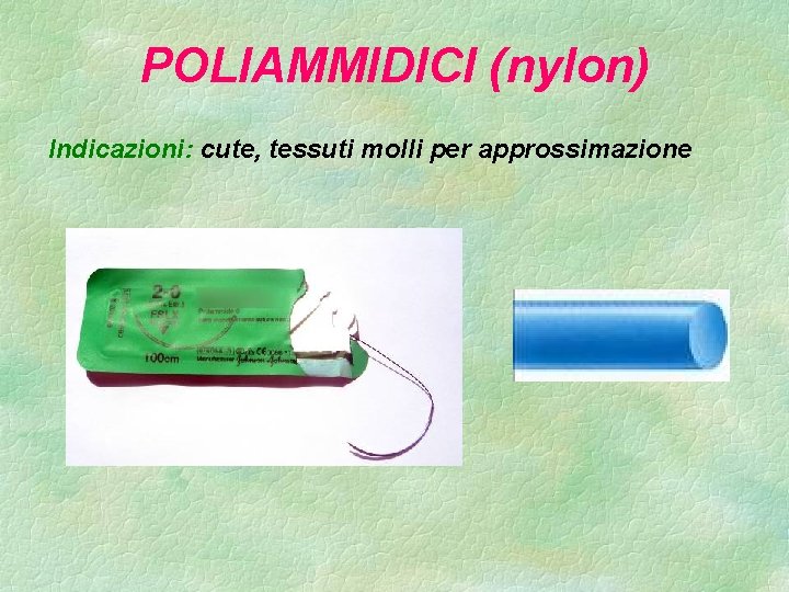 POLIAMMIDICI (nylon) Indicazioni: cute, tessuti molli per approssimazione 