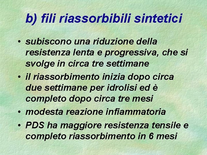 b) fili riassorbibili sintetici • subiscono una riduzione della resistenza lenta e progressiva, che