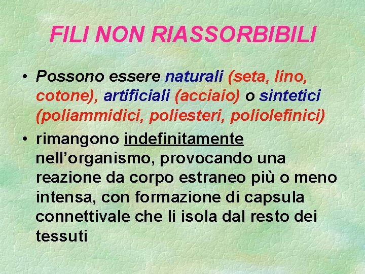 FILI NON RIASSORBIBILI • Possono essere naturali (seta, lino, cotone), artificiali (acciaio) o sintetici