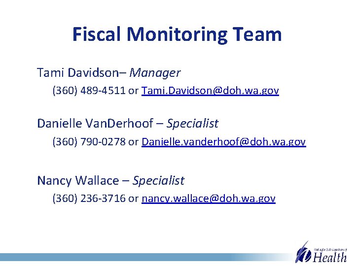 Fiscal Monitoring Team Tami Davidson– Manager (360) 489 -4511 or Tami. Davidson@doh. wa. gov