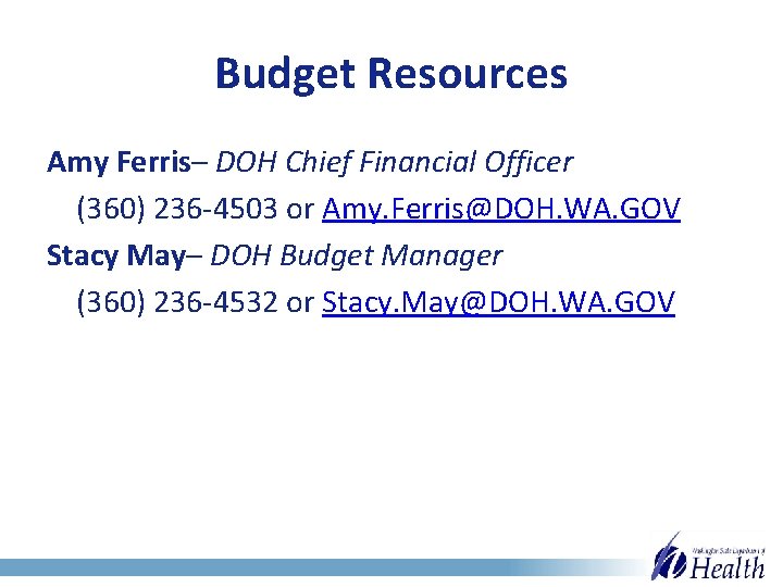 Budget Resources Amy Ferris– DOH Chief Financial Officer (360) 236 -4503 or Amy. Ferris@DOH.