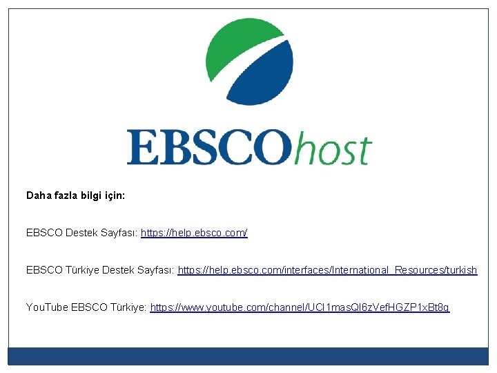 Daha fazla bilgi için: EBSCO Destek Sayfası: https: //help. ebsco. com/ EBSCO Türkiye Destek