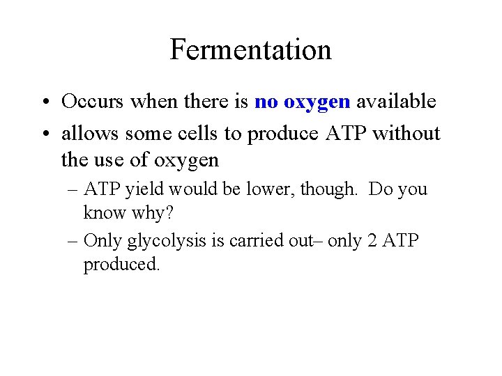 Fermentation • Occurs when there is no oxygen available • allows some cells to