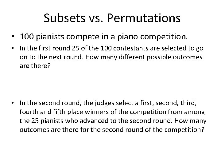 Subsets vs. Permutations • 100 pianists compete in a piano competition. • In the