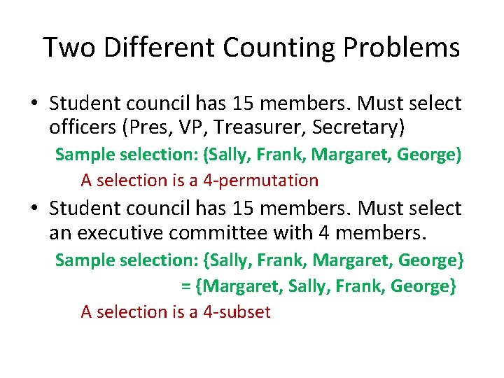 Two Different Counting Problems • Student council has 15 members. Must select officers (Pres,